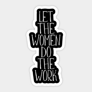 LET THE WOMEN DO THE WORK feminist text slogan Sticker